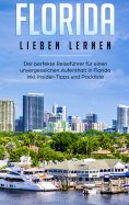 eBook: Florida lieben lernen: Der perfekte Reiseführer für einen unvergesslichen Aufenthalt in Florida inkl