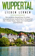 eBook: Wuppertal lieben lernen: Der perfekte Reiseführer für einen unvergesslichen Aufenthalt in Wuppertal 