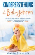ebook: Kindererziehung in den Babyjahren: Wie Sie Ihr Kind optimal erziehen, fördern und eine wunderbare Ve