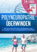 eBook: 2 in 1 Buch | Polyneuropathie überwinden: Mit Nervenschmerzen und Restless Legs umzugehen lernen und