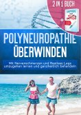 ebook: 2 in 1 Buch | Polyneuropathie überwinden: Mit Nervenschmerzen und Restless Legs umzugehen lernen und