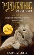 eBook: Katzenerziehung für Einsteiger: Das Verhalten Ihrer Katze Schritt für Schritt verstehen und eine lie