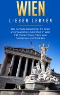 eBook: Wien lieben lernen: Der perfekte Reiseführer für einen unvergesslichen Aufenthalt in Wien inkl. Insi