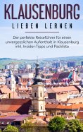 eBook: Klausenburg lieben lernen: Der perfekte Reiseführer für einen unvergesslichen Aufenthalt in Klausenb
