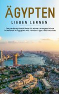 ebook: Ägypten lieben lernen: Der perfekte Reiseführer für einen unvergesslichen Aufenthalt in Ägypten inkl