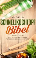 ebook: Die Schnellkochtopf Bibel: Die leckersten Rezepte für deinen Schnellkochtopf