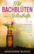ebook: Mit Bachblüten zur Selbsthilfe: Wie Sie die 38 Bach-Blüten für die Heilung von innen nach außen eins