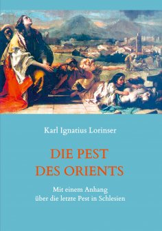 ebook: Die Pest des Orients. Mit einem Anhang über die letzte Pest in Schlesien 1708-1712.