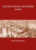 ebook: Die Influenza-Pandemie 1889/90, nebst einer Chronologie früherer Grippe-Epidemien