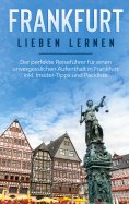 eBook: Frankfurt lieben lernen: Der perfekte Reiseführer für einen unvergesslichen Aufenthalt in Frankfurt 