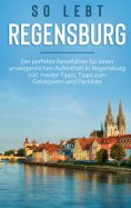 eBook: So lebt Regensburg: Der perfekte Reiseführer für einen unvergesslichen Aufenthalt in Regensburg inkl