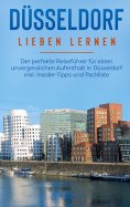 eBook: Düsseldorf lieben lernen: Der perfekte Reiseführer für einen unvergesslichen Aufenthalt in Düsseldor