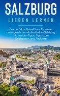 eBook: Salzburg lieben lernen: Der perfekte Reiseführer für einen unvergesslichen Aufenthalt in Salzburg in