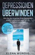 eBook: Depressionen überwinden: Wie Sie die Ursachen Ihrer Depression endlich aufdecken und Schritt für Sch