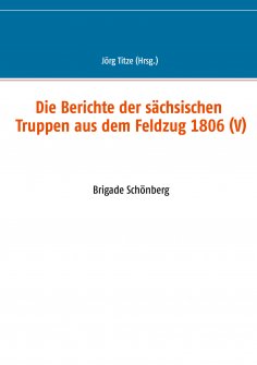 eBook: Die Berichte der sächsischen Truppen aus dem Feldzug 1806 (V)