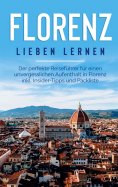 ebook: Florenz lieben lernen: Der perfekte Reiseführer für einen unvergesslichen Aufenthalt in Florenz inkl