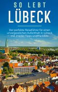 eBook: So lebt Lübeck: Der perfekte Reiseführer für einen unvergesslichen Aufenthalt in Lübeck inkl. Inside