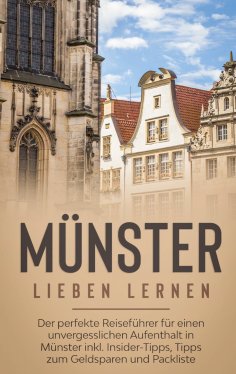 eBook: Münster lieben lernen: Der perfekte Reiseführer für einen unvergesslichen Aufenthalt in Münster inkl