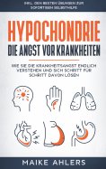 eBook: Hypochondrie, die Angst vor Krankheiten: Wie Sie die Krankheitsangst endlich verstehen und sich Schr