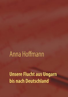 eBook: Unsere Flucht aus Ungarn bis nach Deutschland