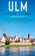 eBook: Ulm lieben lernen: Der perfekte Reiseführer für einen unvergesslichen Aufenthalt in Ulm inkl. Inside