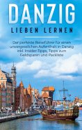 eBook: Danzig lieben lernen: Der perfekte Reiseführer für einen unvergesslichen Aufenthalt in Danzig inkl. 