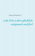 eBook: Lebe Dein Leben glücklich, entspannt und frei!