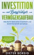 eBook: Investition und langfristiger Vermögensaufbau: Wie Sie Ihr Geld sicher investieren und Schritt für S