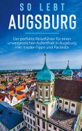 ebook: So lebt Augsburg: Der perfekte Reiseführer für einen unvergesslichen Aufenthalt in Augsburg inkl. In