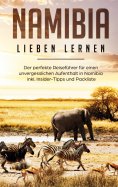 eBook: Namibia lieben lernen: Der perfekte Reiseführer für einen unvergesslichen Aufenthalt in Namibia inkl