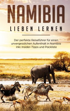eBook: Namibia lieben lernen: Der perfekte Reiseführer für einen unvergesslichen Aufenthalt in Namibia inkl