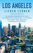 eBook: Los Angeles lieben lernen: Der perfekte Reiseführer für einen unvergesslichen Aufenthalt in Los Ange