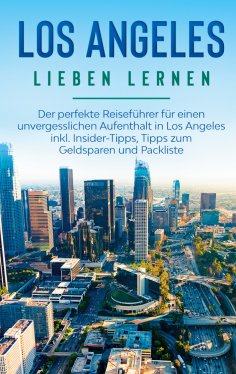 eBook: Los Angeles lieben lernen: Der perfekte Reiseführer für einen unvergesslichen Aufenthalt in Los Ange