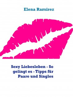 eBook: Sexy Liebesleben - So gelingt es - Tipps für Paare und Singles