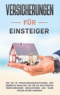 eBook: Versicherungen für Einsteiger: Wie Sie im Versicherungsdschungel den Überblick behalten, die für Sie
