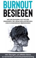 eBook: Burnout besiegen: Wie Sie ein Burn-Out sicher erkennen, die Ursachen aufdecken und in Eigenregie übe
