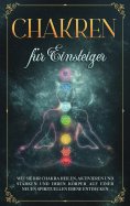 eBook: Chakren für Einsteiger: Wie Sie Ihr Chakra heilen, aktivieren und stärken und Ihren Körper auf einer