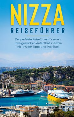 eBook: Nizza Reiseführer: Der perfekte Reiseführer für einen unvergesslichen Aufenthalt in Nizza inkl. Insi