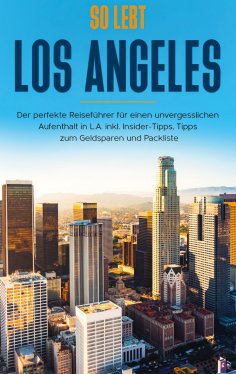 eBook: So lebt Los Angeles: Der perfekte Reiseführer für einen unvergesslichen Aufenthalt in L.A. inkl. Ins