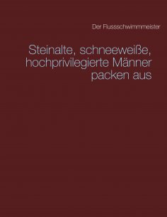 ebook: Steinalte, schneeweiße, hochprivilegierte Männer packen aus