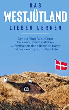 eBook: Das Westjütland lieben lernen: Der perfekte Reiseführer für einen unvergesslichen Aufenthalt an der 
