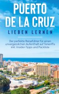 ebook: Puerto de la Cruz lieben lernen: Der perfekte Reiseführer für einen unvergesslichen Aufenthalt auf T