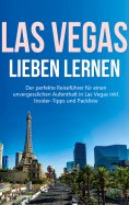 eBook: Las Vegas lieben lernen: Der perfekte Reiseführer für einen unvergesslichen Aufenthalt in Las Vegas 