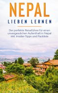 eBook: Nepal lieben lernen: Der perfekte Reiseführer für einen unvergesslichen Aufenthalt in Nepal inkl. In