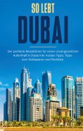 ebook: So lebt Dubai: Der perfekte Reiseführer für einen unvergesslichen Aufenthalt in Dubai inkl. Insider-