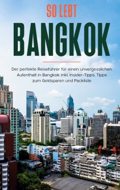 ebook: So lebt Bangkok: Der perfekte Reiseführer für einen unvergesslichen Aufenthalt in Bangkok inkl. Insi