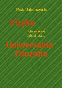 ebook: Fizyka byla wczoraj, dzisiaj jest to Uniwersalna Filozofia