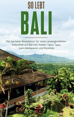 eBook: So lebt Bali: Der perfekte Reiseführer für einen unvergesslichen Aufenthalt in Bali inkl. Insider-Ti