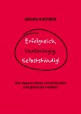 ebook: Erfolgreich, Unabhängig, Selbstständig!