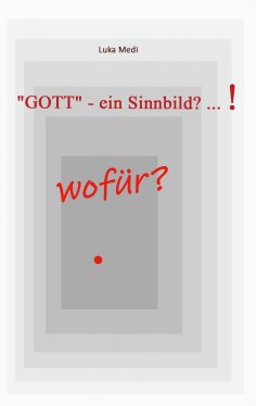 ebook: "GOTT" - ein Sinnbild? ... !  wofür?